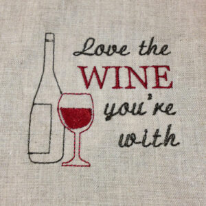 Love the wine you’re with machine embroidery design – super cute on kitchen towels