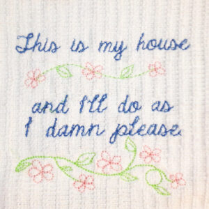 This is my house and I’ll do as I damn please machine embroidery design in 3 sizes.