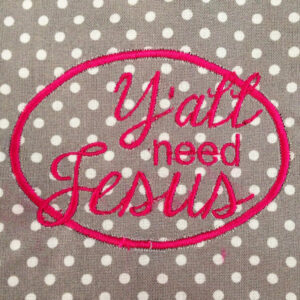 Y’all need Jesus machine embroidery design in several sizes and styles