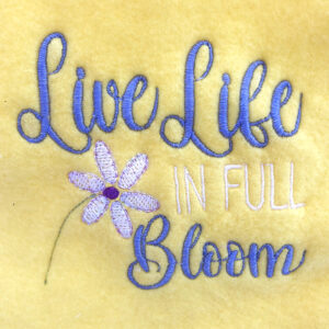 “Live Life in Full Bloom” embroidery design