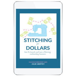 Stitching for Dollars: launch and run a thriving embroidery business